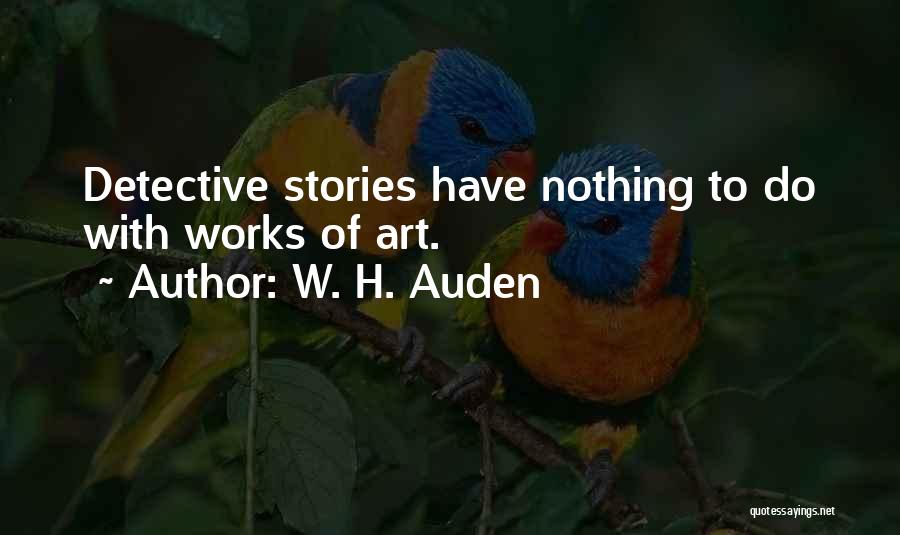 W. H. Auden Quotes: Detective Stories Have Nothing To Do With Works Of Art.