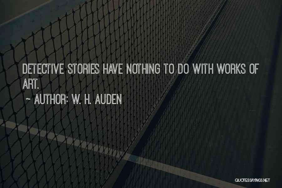 W. H. Auden Quotes: Detective Stories Have Nothing To Do With Works Of Art.