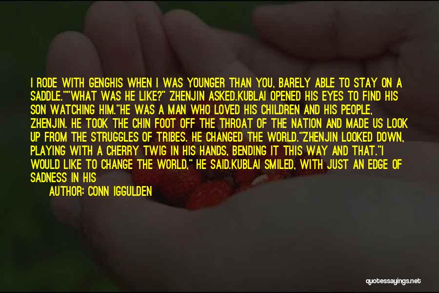 Conn Iggulden Quotes: I Rode With Genghis When I Was Younger Than You, Barely Able To Stay On A Saddle.what Was He Like?