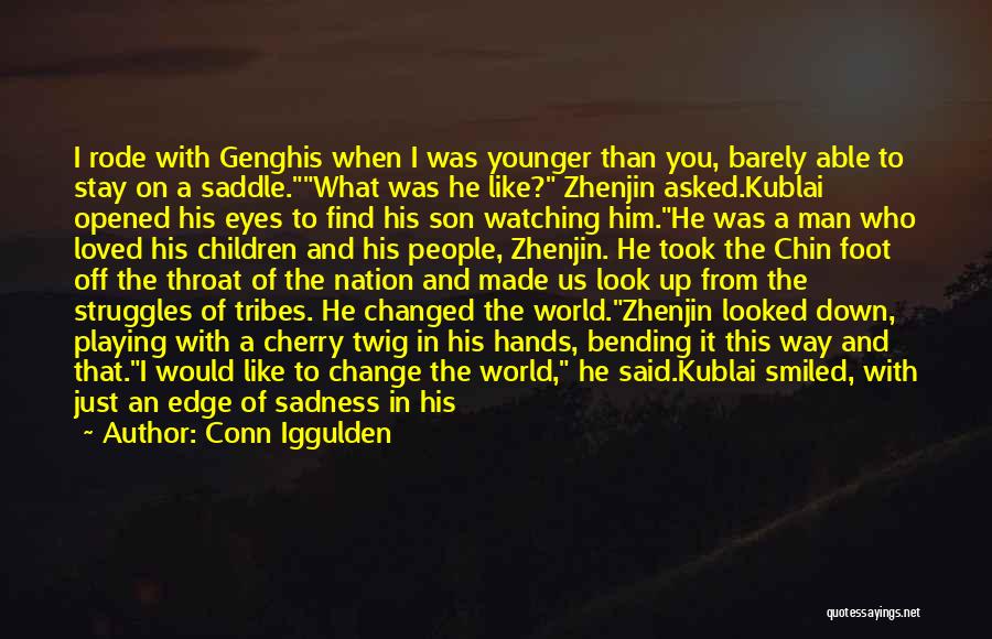 Conn Iggulden Quotes: I Rode With Genghis When I Was Younger Than You, Barely Able To Stay On A Saddle.what Was He Like?