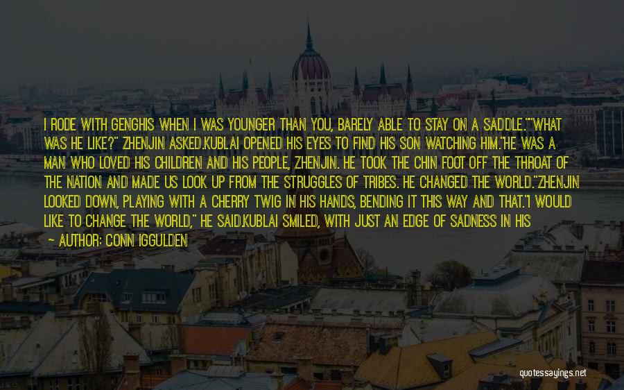 Conn Iggulden Quotes: I Rode With Genghis When I Was Younger Than You, Barely Able To Stay On A Saddle.what Was He Like?