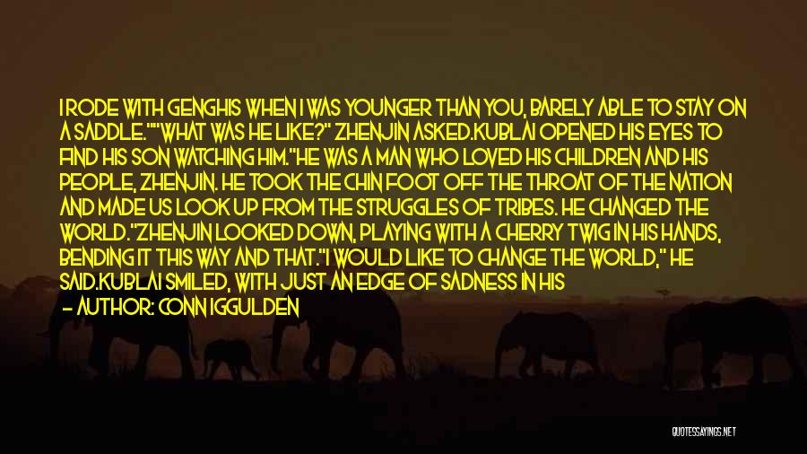 Conn Iggulden Quotes: I Rode With Genghis When I Was Younger Than You, Barely Able To Stay On A Saddle.what Was He Like?