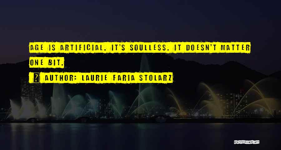 Laurie Faria Stolarz Quotes: Age Is Artificial. It's Soulless. It Doesn't Matter One Bit.
