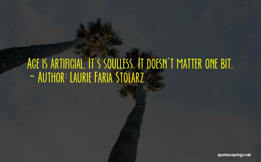 Laurie Faria Stolarz Quotes: Age Is Artificial. It's Soulless. It Doesn't Matter One Bit.