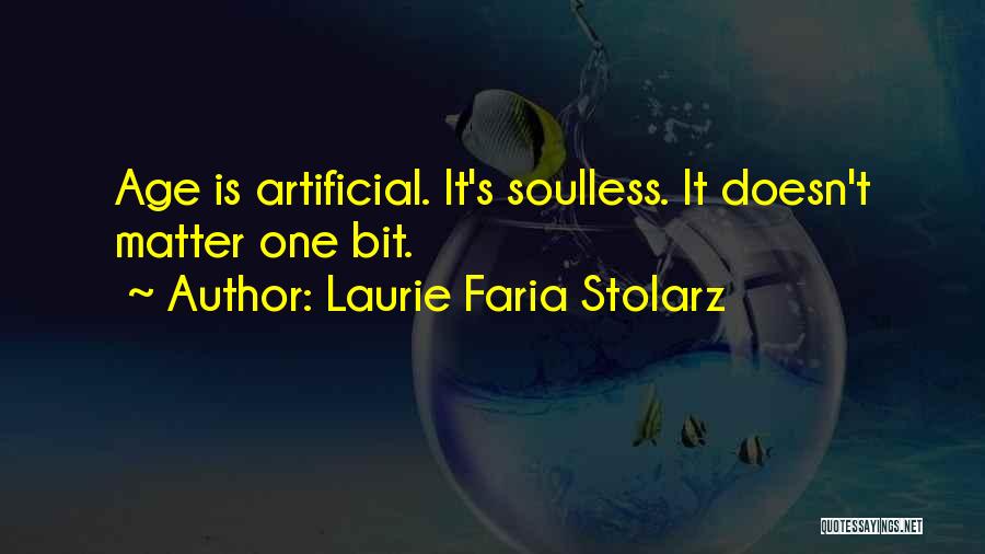 Laurie Faria Stolarz Quotes: Age Is Artificial. It's Soulless. It Doesn't Matter One Bit.