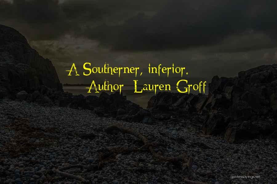 Lauren Groff Quotes: A Southerner, Inferior.