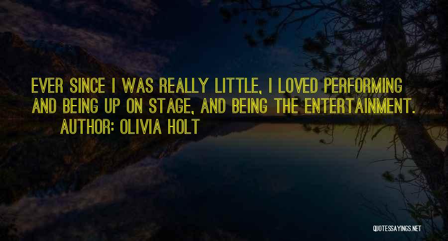 Olivia Holt Quotes: Ever Since I Was Really Little, I Loved Performing And Being Up On Stage, And Being The Entertainment.