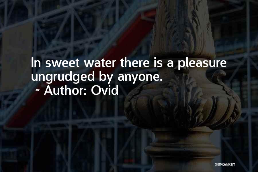 Ovid Quotes: In Sweet Water There Is A Pleasure Ungrudged By Anyone.