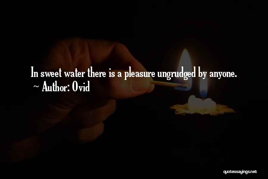 Ovid Quotes: In Sweet Water There Is A Pleasure Ungrudged By Anyone.