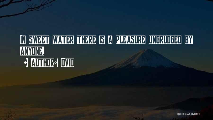 Ovid Quotes: In Sweet Water There Is A Pleasure Ungrudged By Anyone.
