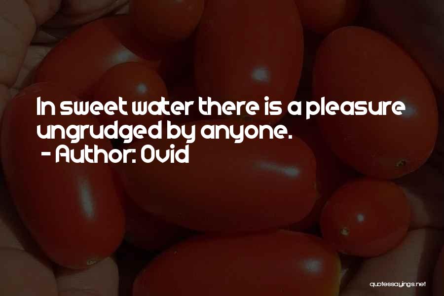 Ovid Quotes: In Sweet Water There Is A Pleasure Ungrudged By Anyone.
