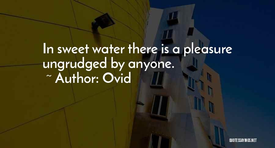 Ovid Quotes: In Sweet Water There Is A Pleasure Ungrudged By Anyone.