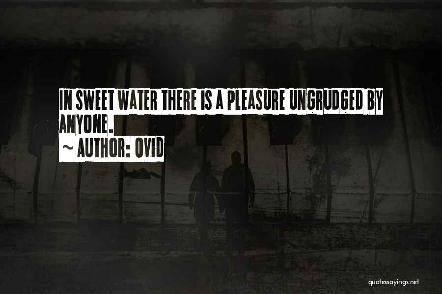 Ovid Quotes: In Sweet Water There Is A Pleasure Ungrudged By Anyone.