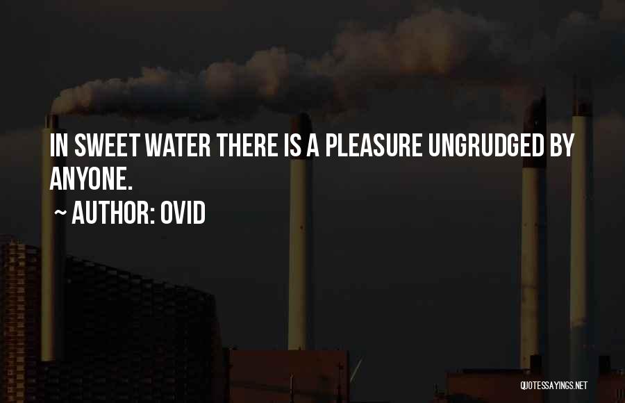 Ovid Quotes: In Sweet Water There Is A Pleasure Ungrudged By Anyone.
