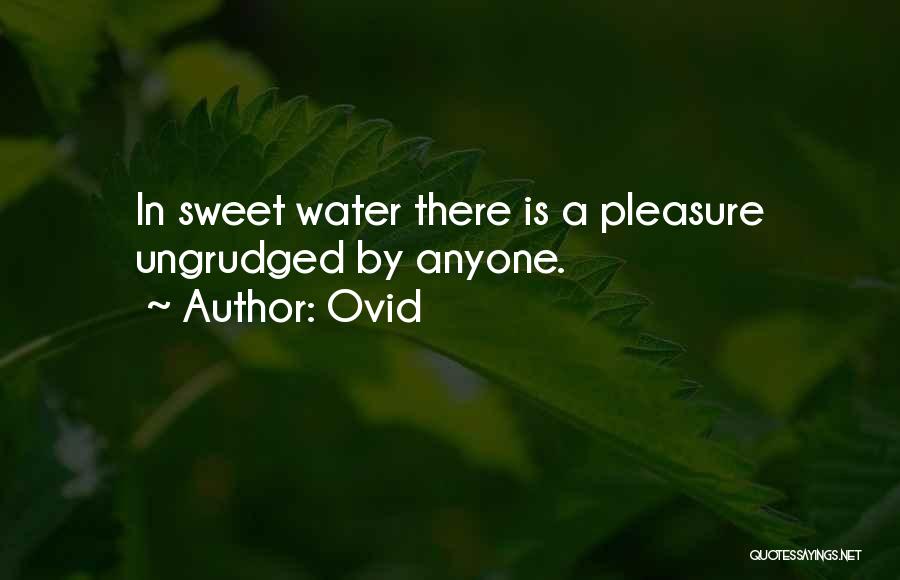 Ovid Quotes: In Sweet Water There Is A Pleasure Ungrudged By Anyone.