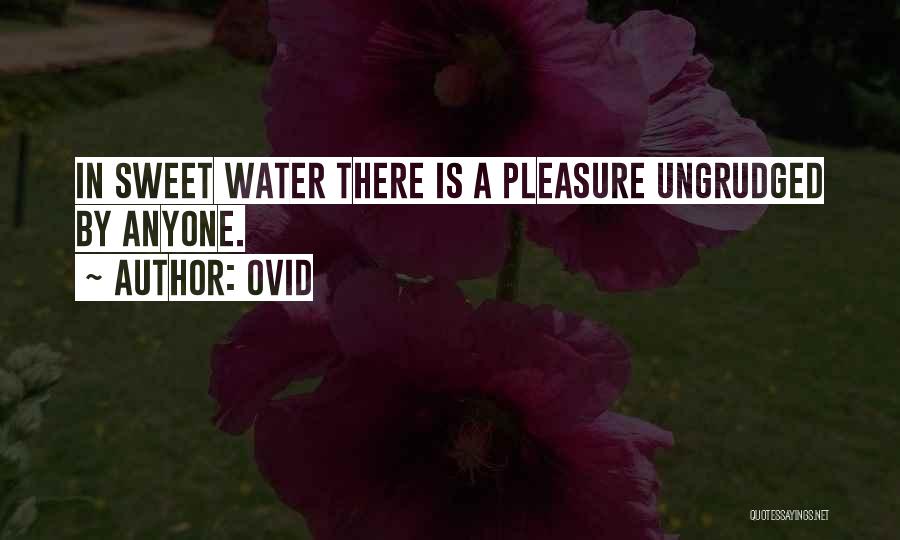 Ovid Quotes: In Sweet Water There Is A Pleasure Ungrudged By Anyone.