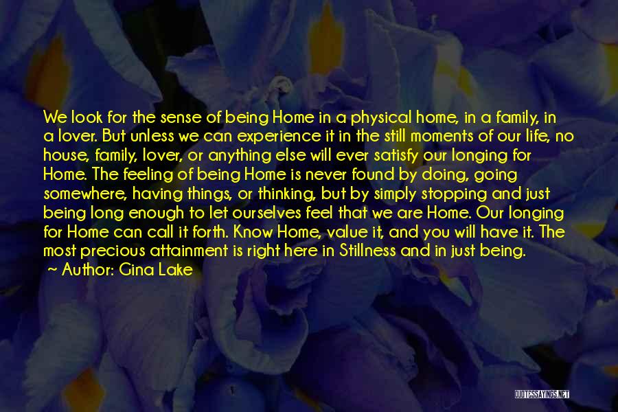 Gina Lake Quotes: We Look For The Sense Of Being Home In A Physical Home, In A Family, In A Lover. But Unless