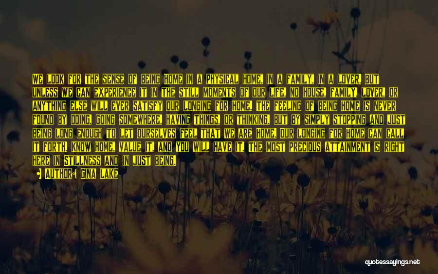 Gina Lake Quotes: We Look For The Sense Of Being Home In A Physical Home, In A Family, In A Lover. But Unless