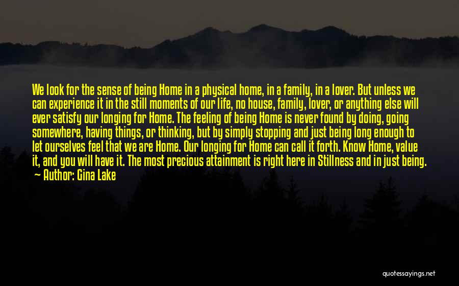 Gina Lake Quotes: We Look For The Sense Of Being Home In A Physical Home, In A Family, In A Lover. But Unless