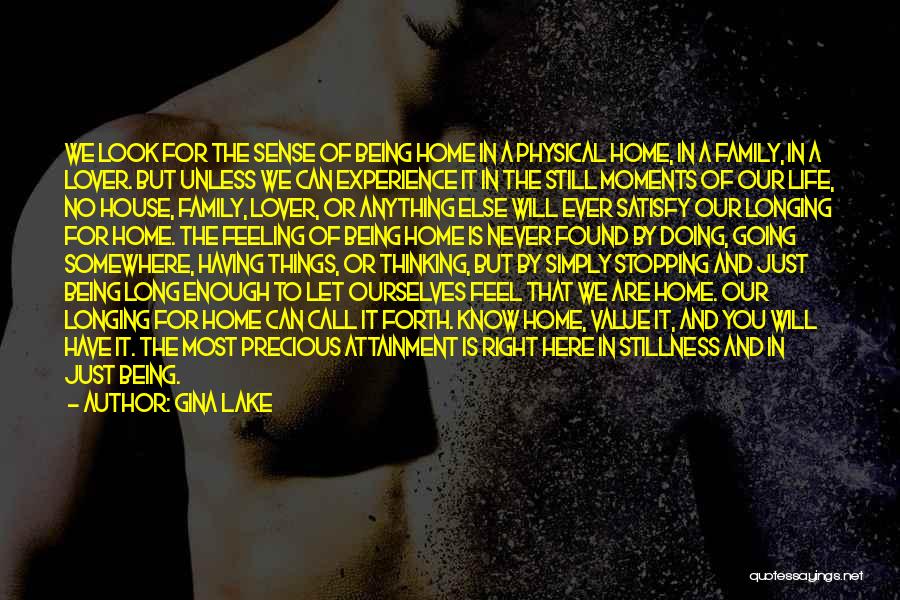 Gina Lake Quotes: We Look For The Sense Of Being Home In A Physical Home, In A Family, In A Lover. But Unless