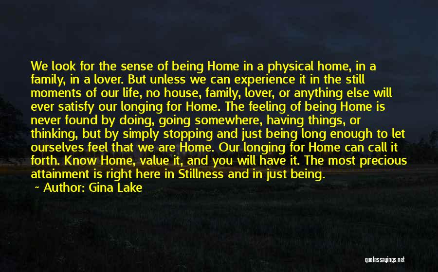 Gina Lake Quotes: We Look For The Sense Of Being Home In A Physical Home, In A Family, In A Lover. But Unless