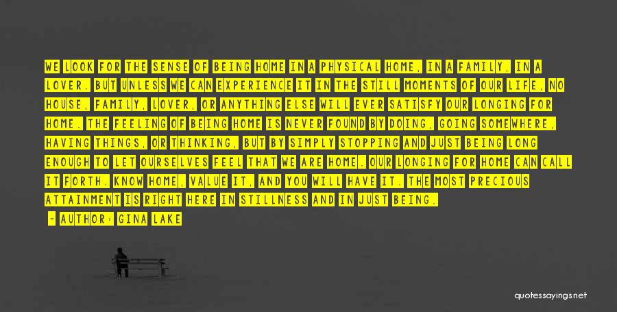 Gina Lake Quotes: We Look For The Sense Of Being Home In A Physical Home, In A Family, In A Lover. But Unless