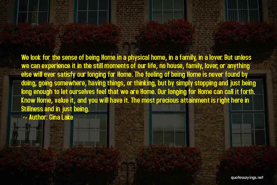 Gina Lake Quotes: We Look For The Sense Of Being Home In A Physical Home, In A Family, In A Lover. But Unless