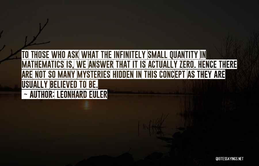 Leonhard Euler Quotes: To Those Who Ask What The Infinitely Small Quantity In Mathematics Is, We Answer That It Is Actually Zero. Hence