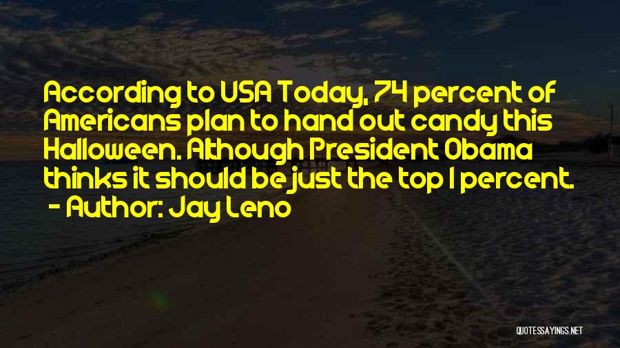 Jay Leno Quotes: According To Usa Today, 74 Percent Of Americans Plan To Hand Out Candy This Halloween. Although President Obama Thinks It