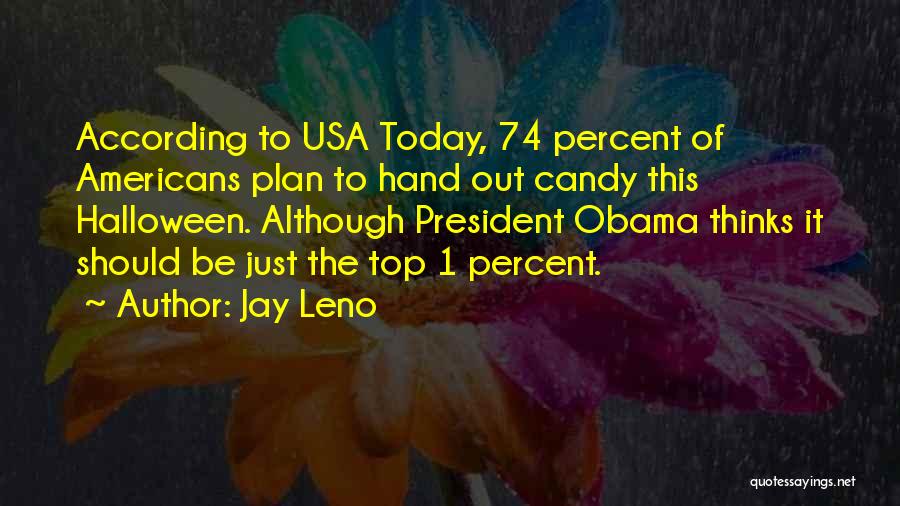 Jay Leno Quotes: According To Usa Today, 74 Percent Of Americans Plan To Hand Out Candy This Halloween. Although President Obama Thinks It