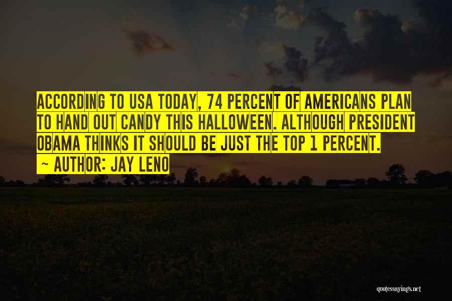 Jay Leno Quotes: According To Usa Today, 74 Percent Of Americans Plan To Hand Out Candy This Halloween. Although President Obama Thinks It