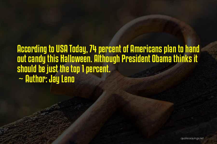 Jay Leno Quotes: According To Usa Today, 74 Percent Of Americans Plan To Hand Out Candy This Halloween. Although President Obama Thinks It