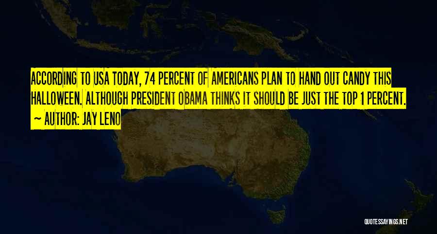 Jay Leno Quotes: According To Usa Today, 74 Percent Of Americans Plan To Hand Out Candy This Halloween. Although President Obama Thinks It