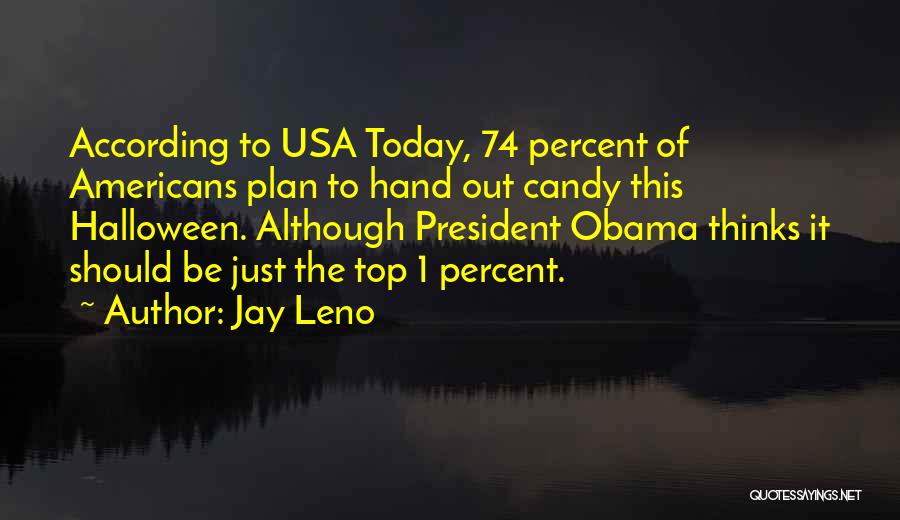 Jay Leno Quotes: According To Usa Today, 74 Percent Of Americans Plan To Hand Out Candy This Halloween. Although President Obama Thinks It