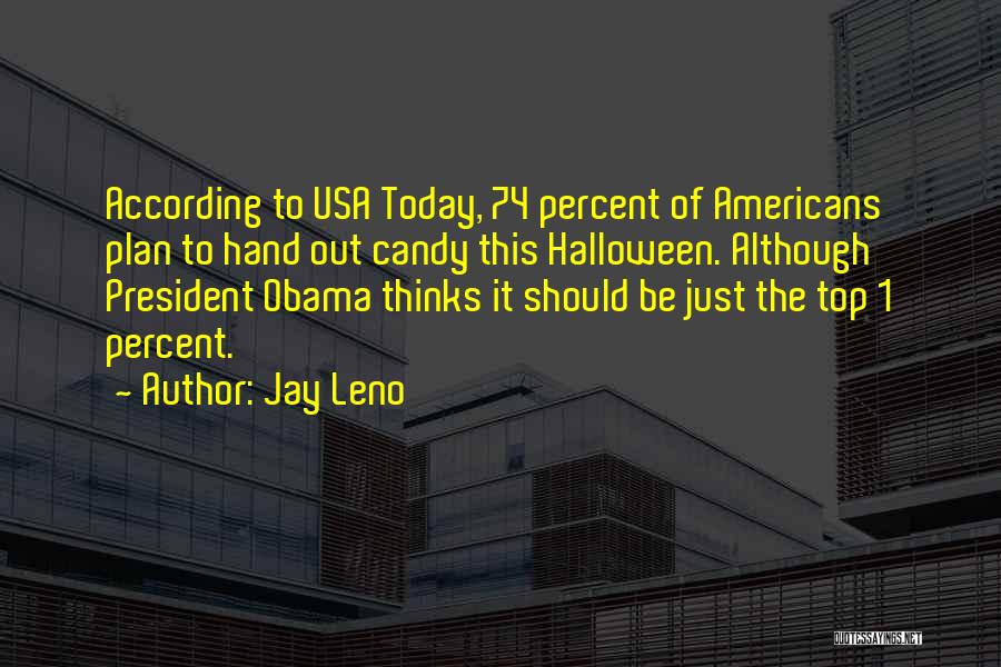 Jay Leno Quotes: According To Usa Today, 74 Percent Of Americans Plan To Hand Out Candy This Halloween. Although President Obama Thinks It