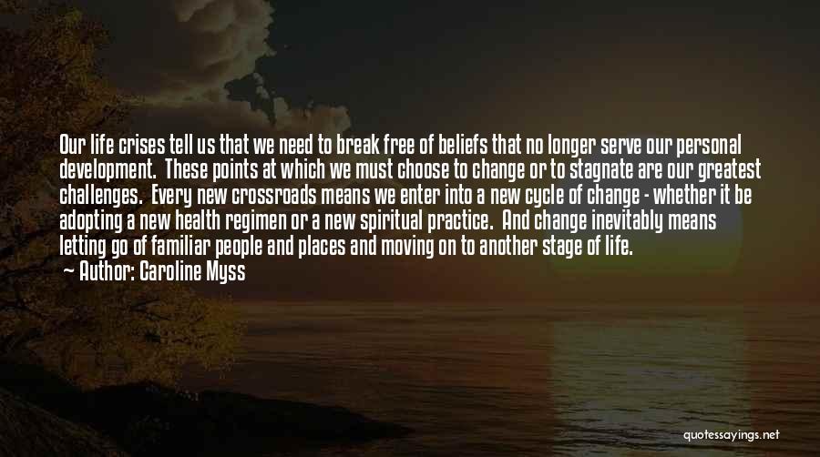 Caroline Myss Quotes: Our Life Crises Tell Us That We Need To Break Free Of Beliefs That No Longer Serve Our Personal Development.