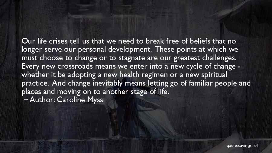 Caroline Myss Quotes: Our Life Crises Tell Us That We Need To Break Free Of Beliefs That No Longer Serve Our Personal Development.