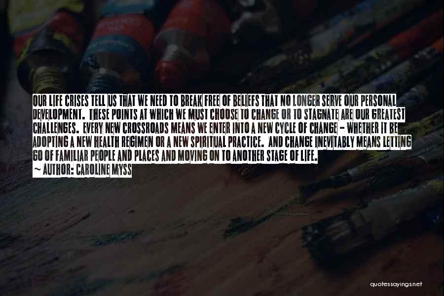 Caroline Myss Quotes: Our Life Crises Tell Us That We Need To Break Free Of Beliefs That No Longer Serve Our Personal Development.