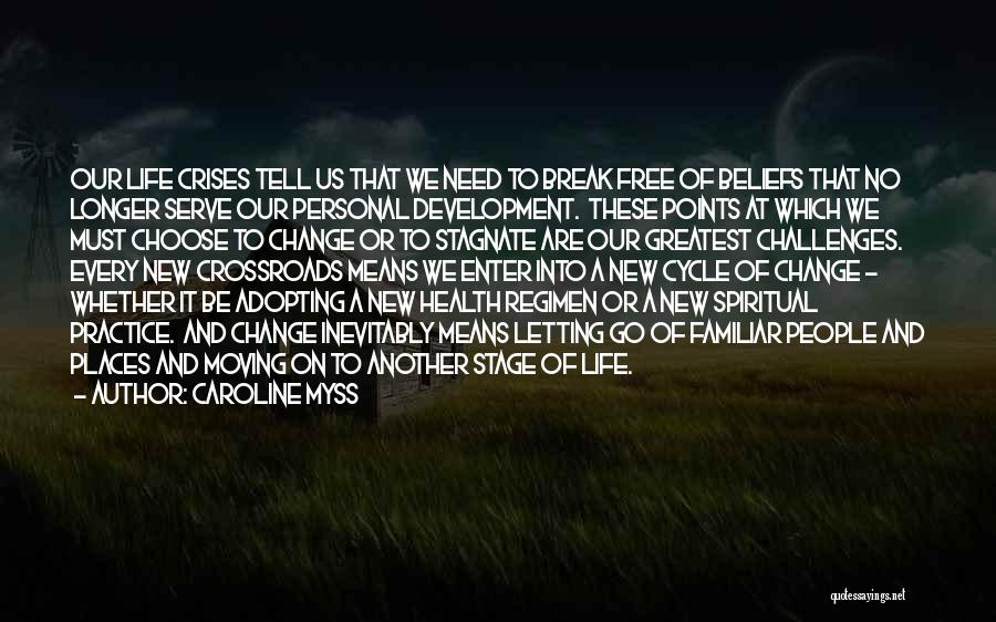 Caroline Myss Quotes: Our Life Crises Tell Us That We Need To Break Free Of Beliefs That No Longer Serve Our Personal Development.