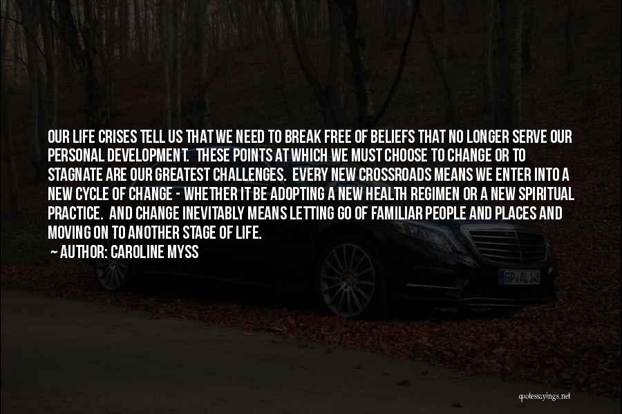 Caroline Myss Quotes: Our Life Crises Tell Us That We Need To Break Free Of Beliefs That No Longer Serve Our Personal Development.