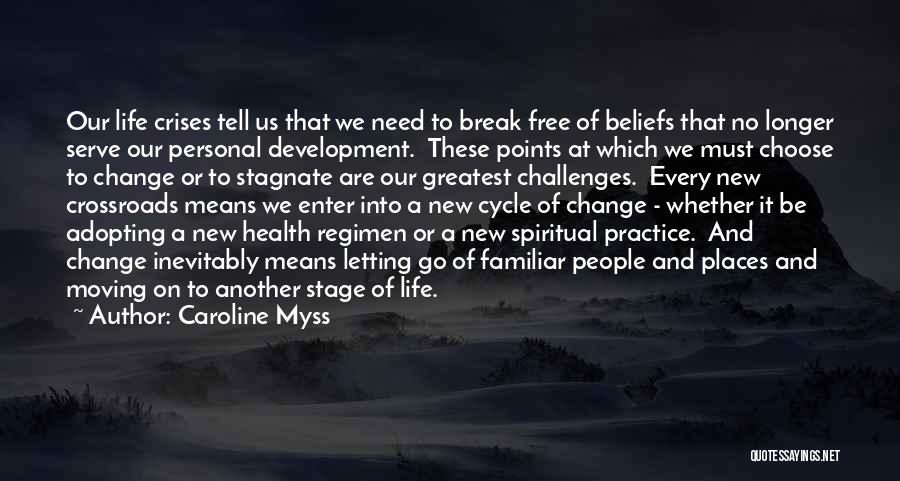 Caroline Myss Quotes: Our Life Crises Tell Us That We Need To Break Free Of Beliefs That No Longer Serve Our Personal Development.