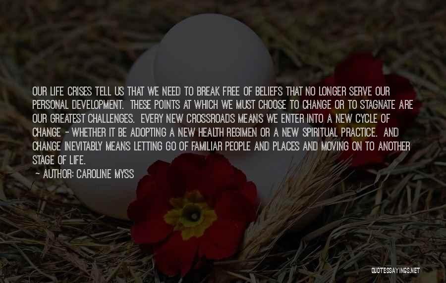 Caroline Myss Quotes: Our Life Crises Tell Us That We Need To Break Free Of Beliefs That No Longer Serve Our Personal Development.