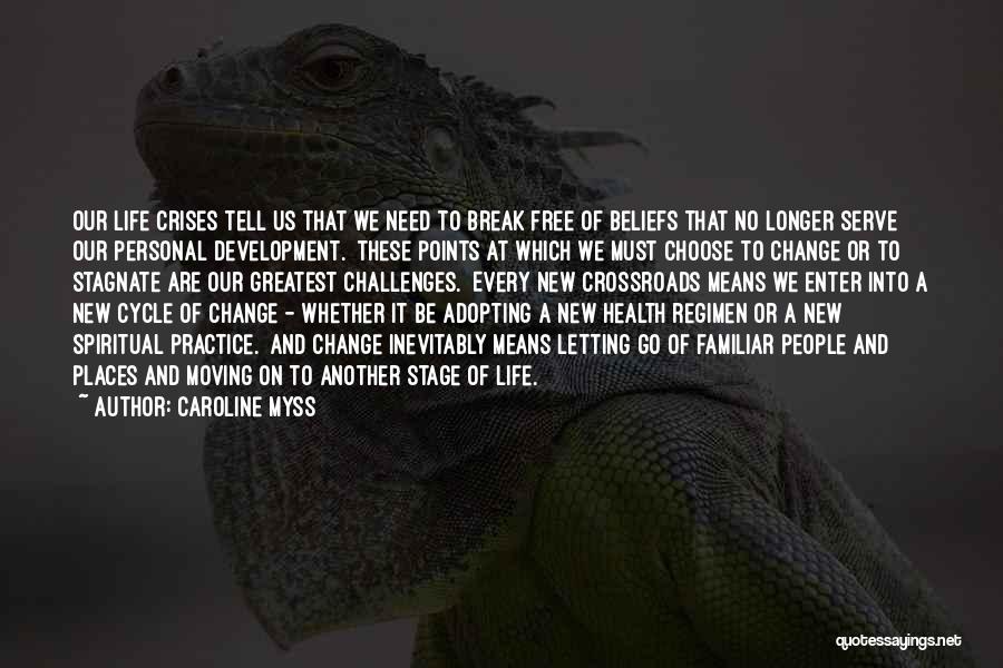 Caroline Myss Quotes: Our Life Crises Tell Us That We Need To Break Free Of Beliefs That No Longer Serve Our Personal Development.