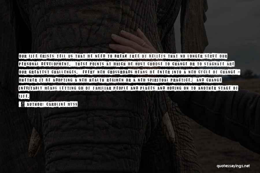 Caroline Myss Quotes: Our Life Crises Tell Us That We Need To Break Free Of Beliefs That No Longer Serve Our Personal Development.