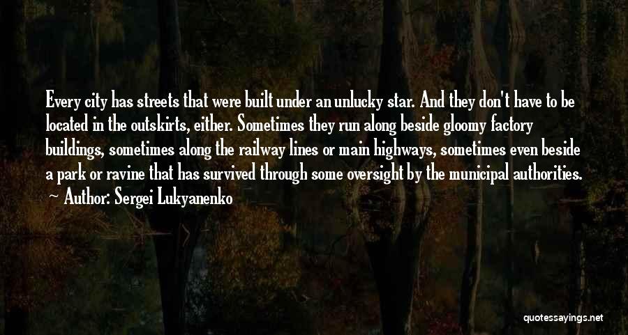 Sergei Lukyanenko Quotes: Every City Has Streets That Were Built Under An Unlucky Star. And They Don't Have To Be Located In The