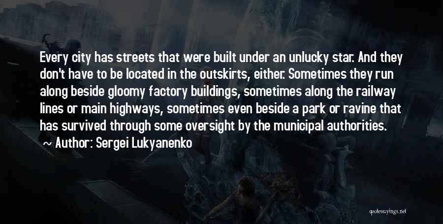Sergei Lukyanenko Quotes: Every City Has Streets That Were Built Under An Unlucky Star. And They Don't Have To Be Located In The