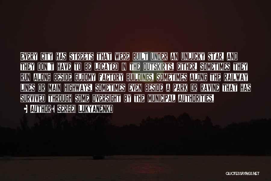 Sergei Lukyanenko Quotes: Every City Has Streets That Were Built Under An Unlucky Star. And They Don't Have To Be Located In The