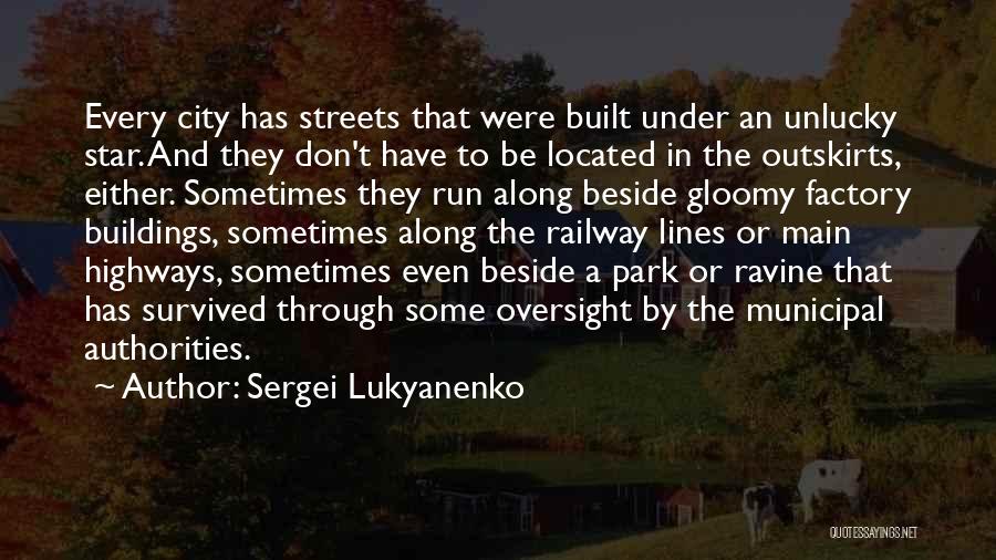 Sergei Lukyanenko Quotes: Every City Has Streets That Were Built Under An Unlucky Star. And They Don't Have To Be Located In The