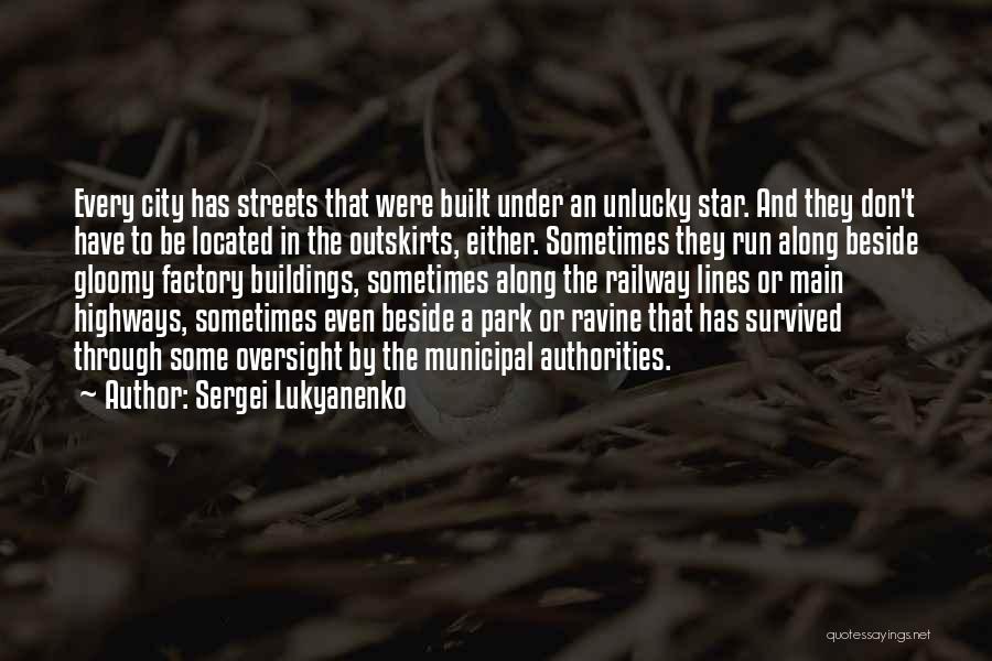 Sergei Lukyanenko Quotes: Every City Has Streets That Were Built Under An Unlucky Star. And They Don't Have To Be Located In The