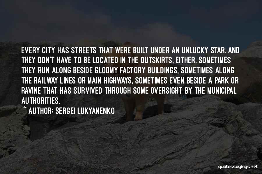Sergei Lukyanenko Quotes: Every City Has Streets That Were Built Under An Unlucky Star. And They Don't Have To Be Located In The